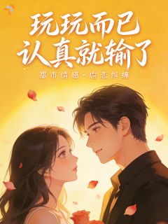 玩玩而已，认真就输了by优子衿无防盗章在线阅读