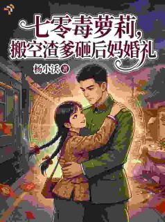 七零毒萝莉，搬空渣爹砸后妈婚礼书名叫什么_楚柒柒贺铮