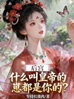 《李叶崔瑗》小说全文在线试读 后宫：什么叫皇帝的崽全是你的？小说阅读
