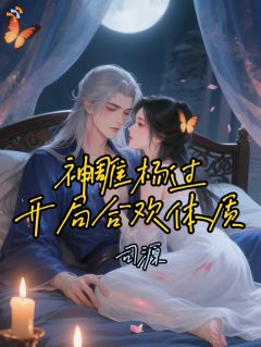《神雕杨过：开局合欢体质！》小说完结版免费阅读 杨过黄蓉小说全文