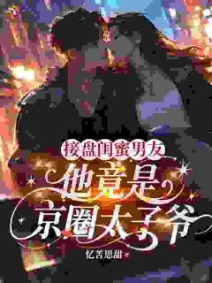 《接盘闺蜜男友：他竟是京圈太子爷》小说章节列表在线试读 第1章