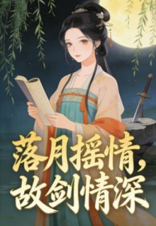 热文《落月摇情，故剑情深》言彻姜婉儿小说全文无弹窗阅读