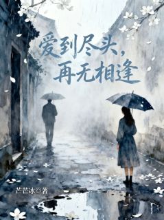 《爱到尽头，再无相逢》林之薇梁泽周全本在线阅读