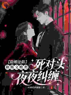 《和商业死对头隐婚后，他失控了》姜绯薄砚全部章节目录