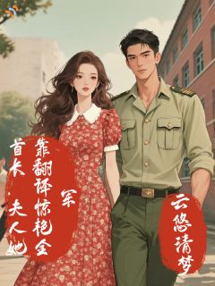 《沈清漪周正尧》首长，夫人她靠翻译惊艳全军全文免费试读