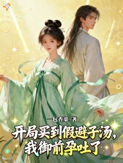 《沈知微裴渊》小说章节目录免费阅读 开局买到假避子汤，我御前孕吐了小说全文