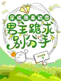 《穿成恶毒初恋，男主跪求别分手》小说章节在线试读 顾知许陆清时小说阅读