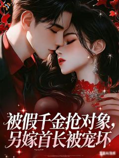 被假千金抢对象，另嫁首长被亲哭小说阅读 被假千金抢对象，另嫁首长被亲哭小说苏婧婧宋峥嵘