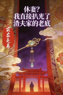 《休妻？我直接扒光了渣夫家的老底》小说免费阅读 《休妻？我直接扒光了渣夫家的老底》最新章节列表
