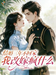 结婚三年不回家，我改嫁疯什么结婚三年不回家，我改嫁疯什么小说 宋立薇闻时野在线阅读