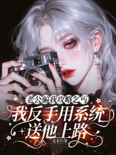 《老公骗我攻略乞丐，我反手用系统送他上路》小说精彩试读 《老公骗我攻略乞丐，我反手用系统送他上路》最新章节