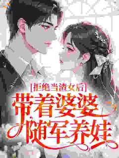 拒绝当渣女后，带着婆婆随军养娃宋清禾陆怀琛目录 拒绝当渣女后，带着婆婆随军养娃小说阅读