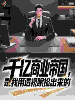 《李伟王倩》小说章节目录精彩阅读 千亿商业帝国，是我用透视眼捡出来的小说阅读