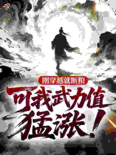 《刚穿越就断粮，可我武力值猛涨！》大结局免费阅读 《刚穿越就断粮，可我武力值猛涨！》最新章节目录