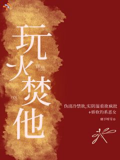 《玩火焚他》时鸾陈浔章节列表在线试读 第10章