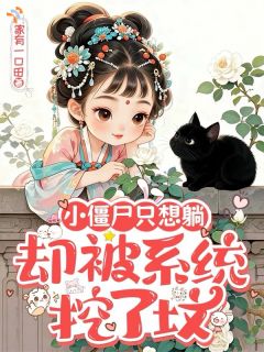 姜姜姜仲礼全文免费阅读 小僵尸只想躺，却被系统挖了坟大结局无弹窗