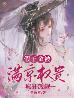 《假千金被满京权贵疯狂觊觎》完结版在线阅读 《假千金被满京权贵疯狂觊觎》最新章节目录