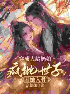 《穿成大龄奶娘，疯批世子囚她入骨》小说完结版精彩阅读 桑榕谢承鄞小说阅读