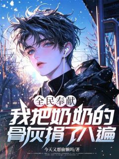 《全民奉献：我把奶奶的骨灰捐了八遍》大结局精彩阅读 《全民奉献：我把奶奶的骨灰捐了八遍》最新章节目录
