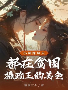 谢怀璧黎烬小说 小师妹每天都在贪图摄政王的美色(谢怀璧黎烬)小说阅读
