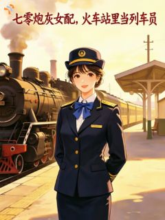 【都市爽文】七零炮灰女配，列车员的悠闲人生赵舒兰陈章未删减版全集在线阅读