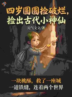 圆圆沈长渊主角四岁圆圆捡破烂，捡出古代小神仙小说完整版全文在线阅读