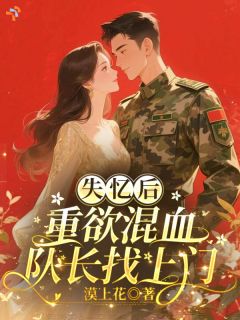 《失忆后，重欲混血队长找上门》免费阅读 鹿竹傅峥屹小说在线阅读