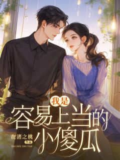 《我是容易上当的小傻瓜》大结局精彩阅读 《我是容易上当的小傻瓜》最新章节目录