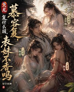 青春小说《慕容复阿朱》主角天龙慕容复，复什么国，表妹不香全文精彩内容免费阅读