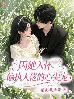 囚她入怀，偏执大佬的心尖宠小说 《君玥安瑟伦廷》小说全文精彩试读