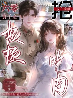 六零真千金，抢女主空间顿顿吃肉全本资源下载APP 周冬宁杨振雪完整未删减版