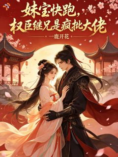妹宝快跑，权臣继兄是疯批大佬姜云知谢砚辞第7章小说全文免费阅读