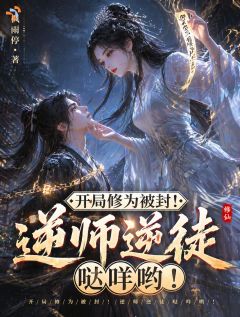 《江澜洛清萱》开局修为被封！逆师逆徒哒咩哟！全文免费试读