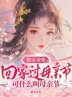 《娘亲说要回家过母亲节，可什么叫母亲节？》安安叶蓁蓁 第三章大结局在线试读