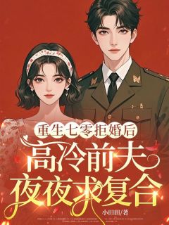 《重生七零拒婚后，高冷前夫夜夜求复合》小说全文在线阅读 《重生七零拒婚后，高冷前夫夜夜求复合》 第二章 重生逼婚当天最新章节列表