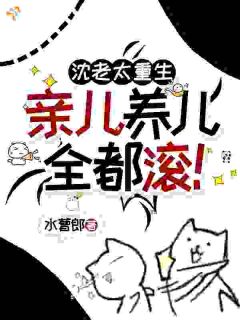 《沈老太重生，亲儿养儿全都滚！》小说章节列表在线试读 第7章