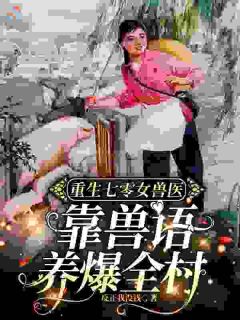 夏牧王小红大结局在线阅读 重生七零女兽医：靠兽语养爆全村免费阅读