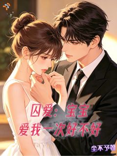 《贺淳音徐霁川》囚爱：宝宝，爱我一次好不好全文免费阅读