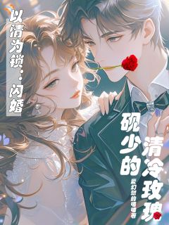 以情为锁：闪婚，砚少的清冷玫瑰白清清薛凌砚 以情为锁：闪婚，砚少的清冷玫瑰在线阅读