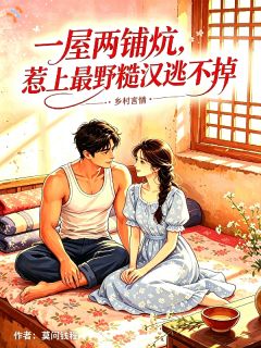 《苏果沈烈》小说章节在线试读 一屋两铺炕，惹上最野糙汉逃不掉小说阅读