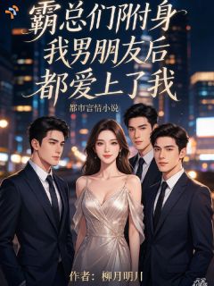 霸总们附身我男朋友后都爱上了我全章节免费免费试读 苏晚林浩小说完结版