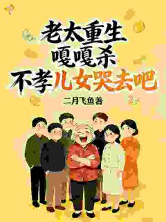 《子女不给养老？重生不养白眼狼》大结局免费阅读 《子女不给养老？重生不养白眼狼》最新章节目录