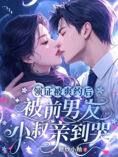 《领证被爽约后，被前男友小叔亲到哭》完结版精彩阅读  第12章 她说她真的是自愿的