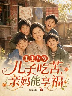 重生八零：儿子吃苦，亲妈能享福小说免费阅读 许河丹许建国小说大结局免费试读