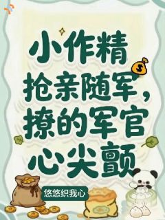 《苏糯傅堰》小作精抢亲随军，撩的军官心尖颤章节目录精彩阅读