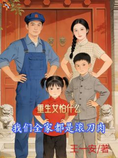 重生女怕什么，我们全家都是滚刀小说全文免费试读 穗穗柳铮全文精彩章节章节