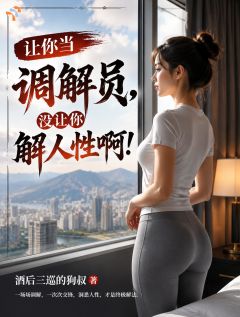 《陈宇肖红》让你当调解员，没让你解人性啊！章节在线阅读