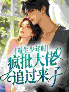 江惟亦周让重生少年时，疯批大佬追过来了全部章节目录