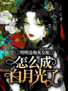 林素宗炎小说试读 明明是炮灰女配，怎么成白月光了小说全文章节列表