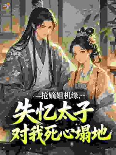 郑初禾陆昭抢嫡姐机缘，失忆太子对我死心塌地全文免费试读